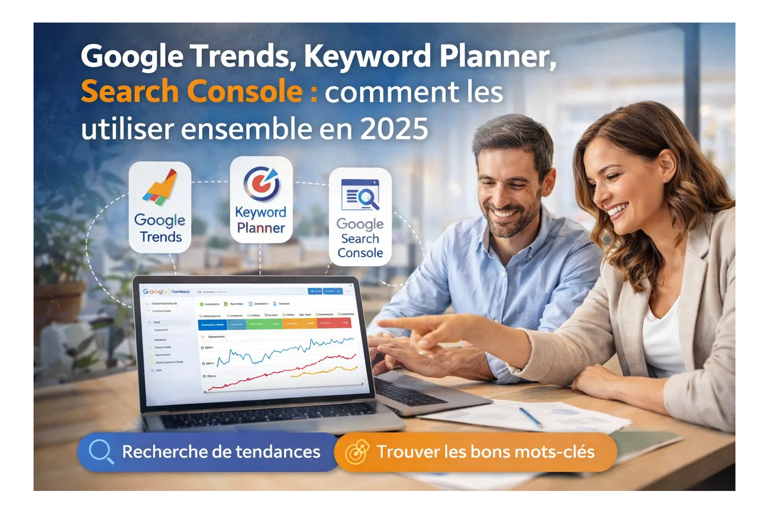 Google Trends, Keyword Planner, Search Console : comment les utiliser ensemble en 2025